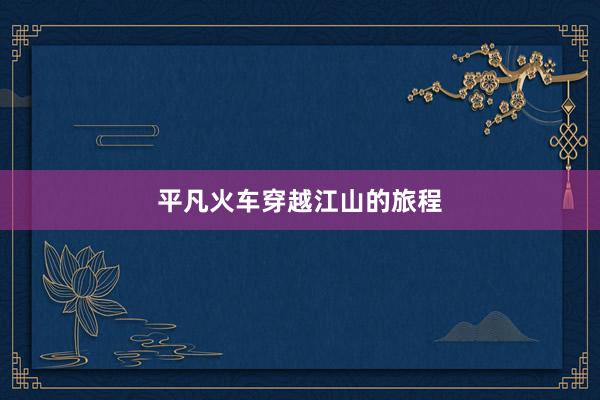 平凡火车穿越江山的旅程